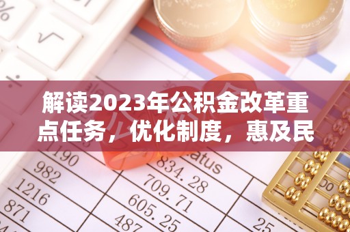 莱山解读2023年公积金改革重点任务，优化制度，惠及民生