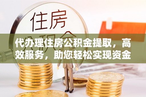 莱山代办理住房公积金提取，高效服务，助您轻松实现资金流转