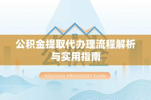 莱山公积金提取代办理流程解析与实用指南