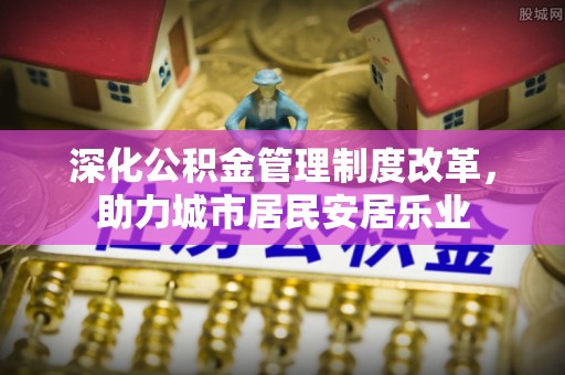 莱山深化公积金管理制度改革，助力城市居民安居乐业