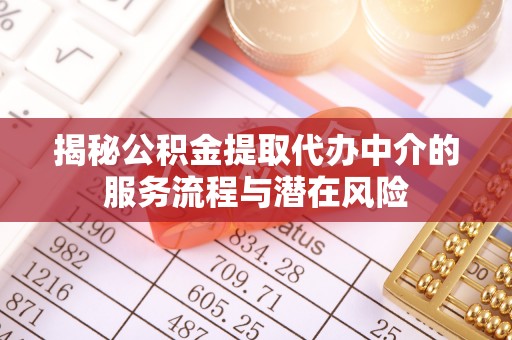 莱山揭秘公积金提取代办中介的服务流程与潜在风险