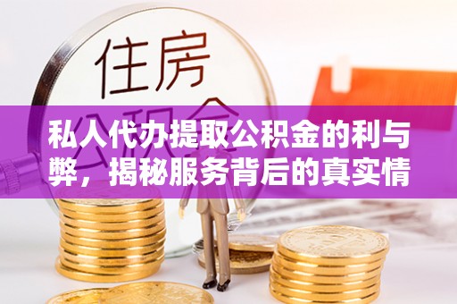 莱山私人代办提取公积金的利与弊，揭秘服务背后的真实情况