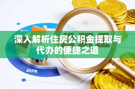 莱山深入解析住房公积金提取与代办的便捷之道