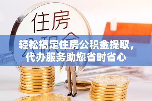 莱山轻松搞定住房公积金提取，代办服务助您省时省心