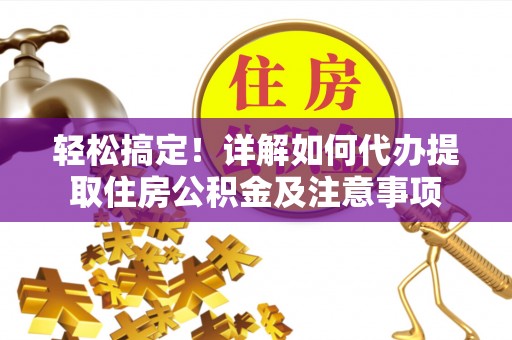 莱山轻松搞定！详解如何代办提取住房公积金及注意事项