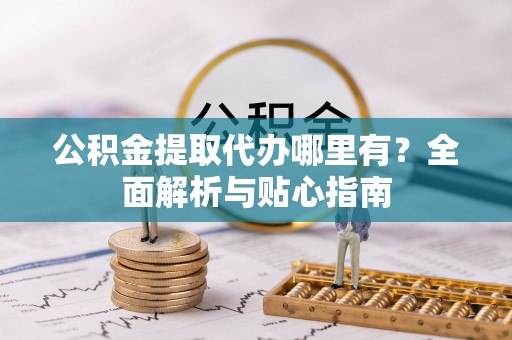 莱山公积金提取代办哪里有？全面解析与贴心指南