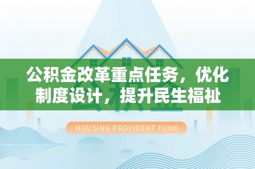 莱山公积金改革重点任务，优化制度设计，提升民生福祉