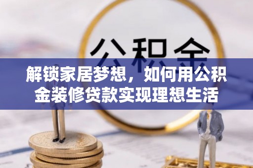 莱山解锁家居梦想，如何用公积金装修贷款实现理想生活