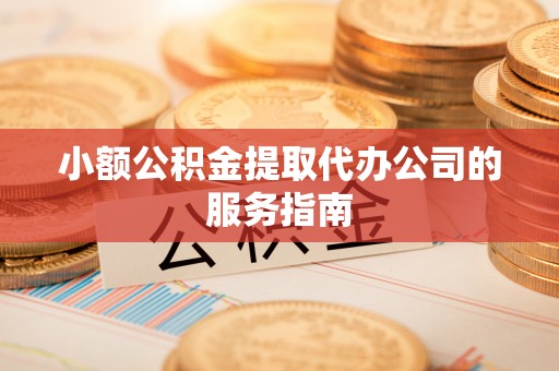 莱山小额公积金提取代办公司的服务指南